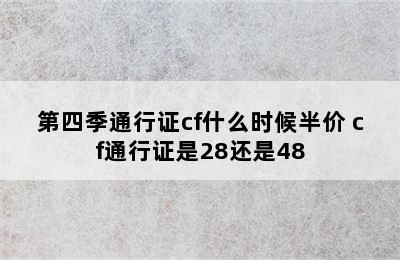 第四季通行证cf什么时候半价 cf通行证是28还是48